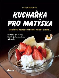 Kuchařka pro Matýska aneb Když nechcete mít doma malého cvalíka... - Lucie Kohoutová