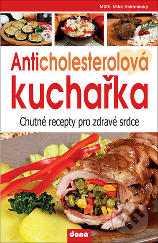 Anticholesterolová kuchařka - Chutné recepty pro zdravé srdce Nakladatelství Dona s.r.o.