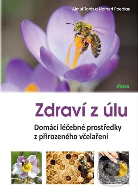 Zdraví z úlů - Domácí léčebné prostředky z přirozeného včelaření
