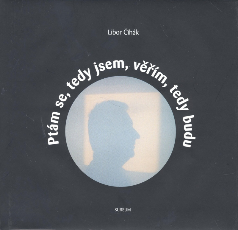 Ptám se, tedy jsem, věřím, tedy budu - Libor Čihák