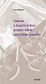 Šaman z Kančích hor pouští žilou motýlům paměti - Ivo Odehnal