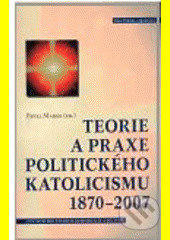 Teorie a praxe politického katolicismu 1870–2007 - Pavel Marek - kniha z kategorie Filozofie