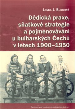 Dědická praxe, sňatkové strategie a pojmenovávání u bulharských Čechů v letech 1900–1950 - Lenka J. Budilová