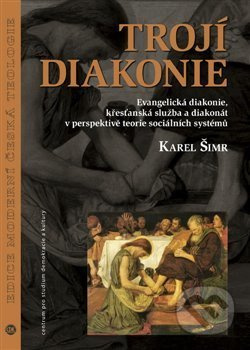 Trojí diakonie (Evangelická diakonie, křesťanská služba a diakonát v perspektivě teorie sociálních systémů) - kniha z kategorie Křesťanství