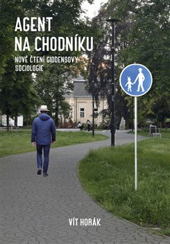 Agent na chodníku. Nové čtení Giddensovy sociologie - Vít Horák