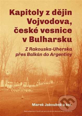 Kapitoly z dějin Vojvodova, české vesnice v Bulharsku - Marek Jakoubek, Bořivoj Kňourek, Roman Močička, Radek Čermák