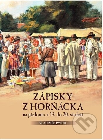 Zápisky z Horňácka na přelomu z 19. do 20. století - kniha z kategorie Beletrie