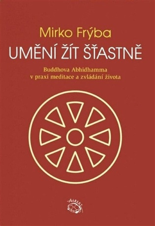 Umění žít šťastně - Buddhova Abhidhamma v praxi meditace a zvládání života