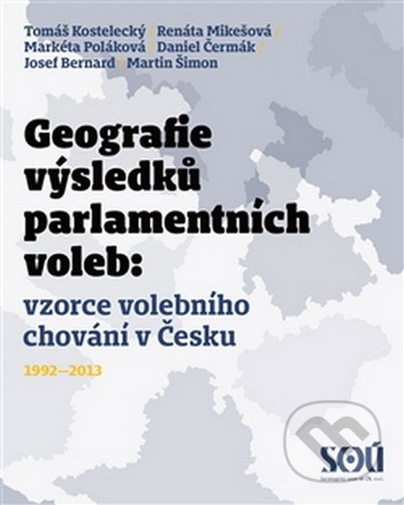 Geografie výsledků parlamentních voleb: prostorové vzorce volebního chování v Česku 1992-2013 - kol.