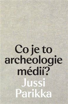 Co je to archeologie médií? - Jussi Parikka