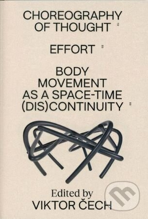 Choreography of Thought – Effort – Body Movement as a Space-time (dis)continuity - kniha z kategorie Humanitní a společenské vědy