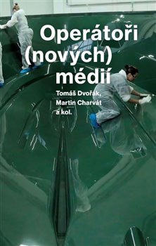 Operátoři (nových) médií - Tomáš Dvořák, Martin Charvát, a kolektiv autorů