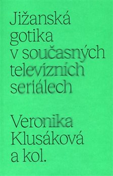 Jižanská gotika v současných televizních seriálech - Veronika Klusáková, kolektiv autorů
