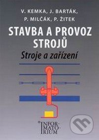 Stavba a provoz strojů (Stroje a zařízení) - Vladislav Kemka, J. Barták, P. Milčák, P. Žitek - kniha z kategorie Přírodní vědy a technika
