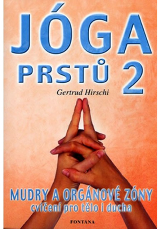 Jóga prstů 2 - Mudry a orgánové zóny, cvičení pro tělo i ducha - Gertrud Hirschi