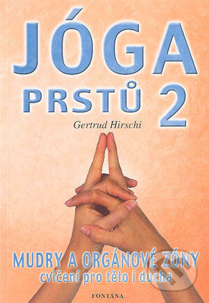 Jóga prstů 2 - Mudry a orgánové zóny, cvičení pro tělo i ducha - Gertrud Hirschi