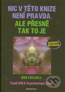 Nic v této knize není pravda, ale přesně tak to je - Bob Frissell