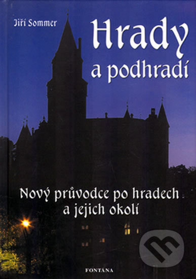 Hrady a podhradí - nový průvodce po hradech a jejich okolí - Jiří Sommer