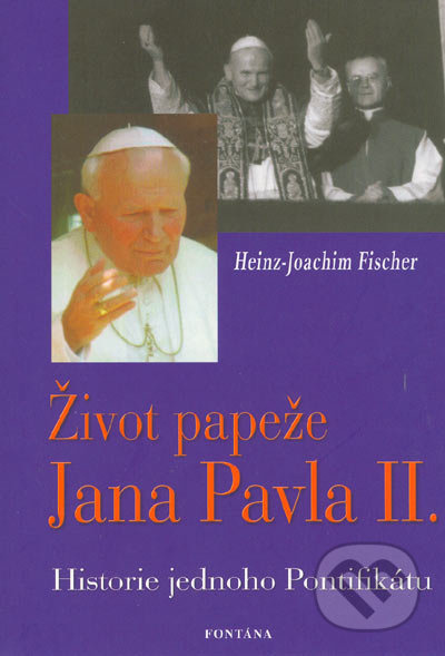 Život papeže Jana Pavla II. - Historie jednoho Pontifikátu - Hans-Joachim Fischer