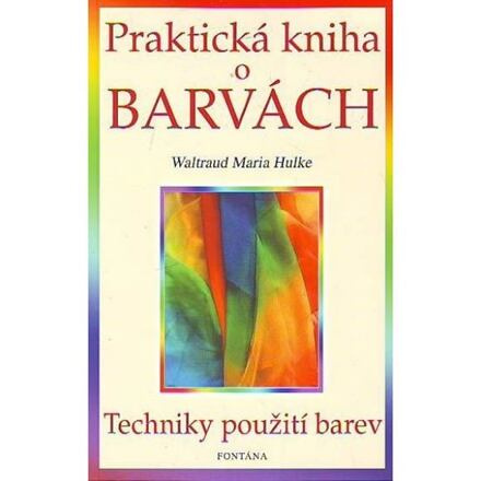 Praktická kniha o barvách - - Waltraud Maria Hulke