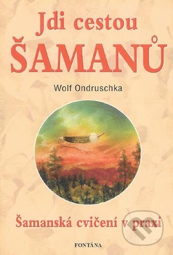 Jdi cestou šamanů - Wolf Ondruschka