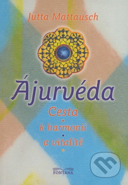 Ájurvéda -- Cesta k harmonii a vitalitě - Jutta Mattausch