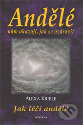 Andělé nám ukazují, jak se uzdravit - Alexa Krieleová