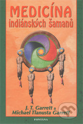 Medicína indiánských šamanů - J. T. Garrett, Michael Tlanusta Garrett