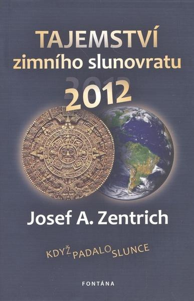Tajemství zimního slunovratu 2012 - Josef A. Zentrich