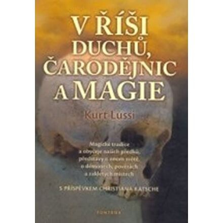 V říši duchů, čarodějnic a magie - Magické tradice a obyčeje našich předků, představy o onom světě, 