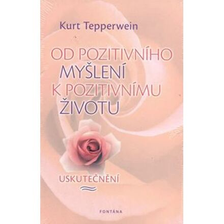 Od pozitivního myšlení k pozitivnímu životu - Kurt Tepperwein