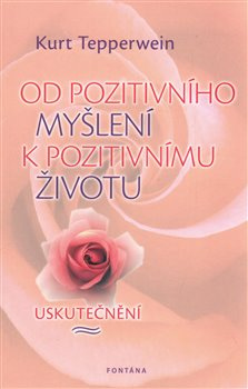 Od pozitivního myšlení k pozitivnímu životu - Kurt Tepperwein