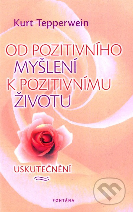 Od pozitivního myšlení k pozitivnímu životu - Kurt Tepperwein