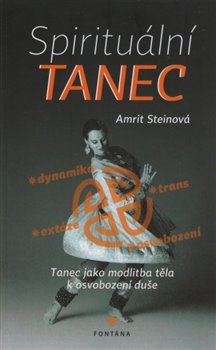 Spirituální tanec - tanec jako modlitba těla k osvobození duše - Amrit Steinová