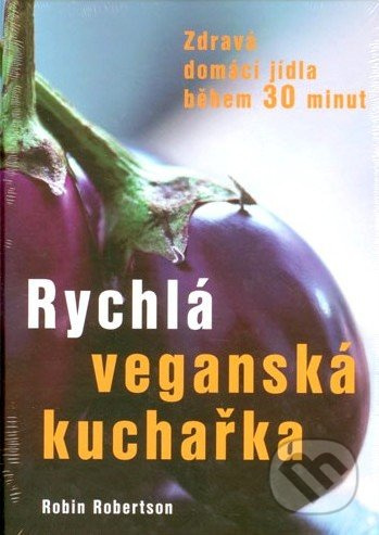 Rychlá veganská kuchařka - Zdravá domácí jídla během 30 minut