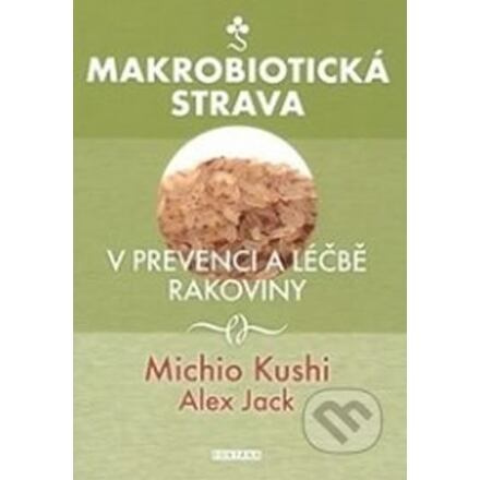 Makrobiotická strava v prevenci a léčbě rakoviny - Michio Kushi, Alex Jack