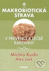 Makrobiotická strava v prevenci a léčbě rakoviny - Michio Kushi, Alex Jack