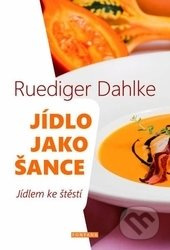 Jídlo jako šance - O výživě těla i ducha - Ruediger Dahlke