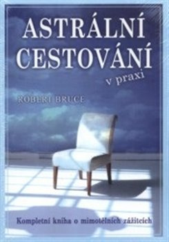 Astrální cestování v praxi - Robert Bruce