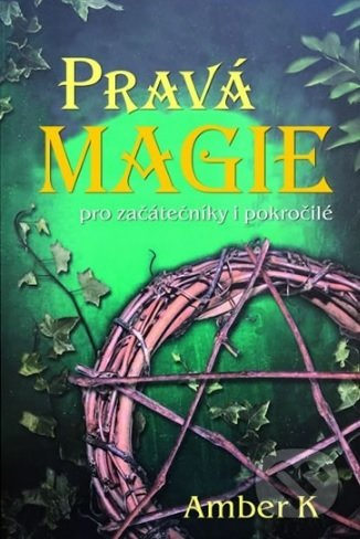 Pravá magie - pro začátečníky i pokročilé - Amber K