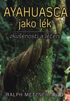 Ayahuasca jako lék - zkušenosti a léčení - Ralph Metzner