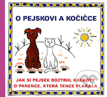 O pejskovi a kočičce - Jak si pejsek roztrhl kalhoty a O panence, která tence plakala - Josef Čapek