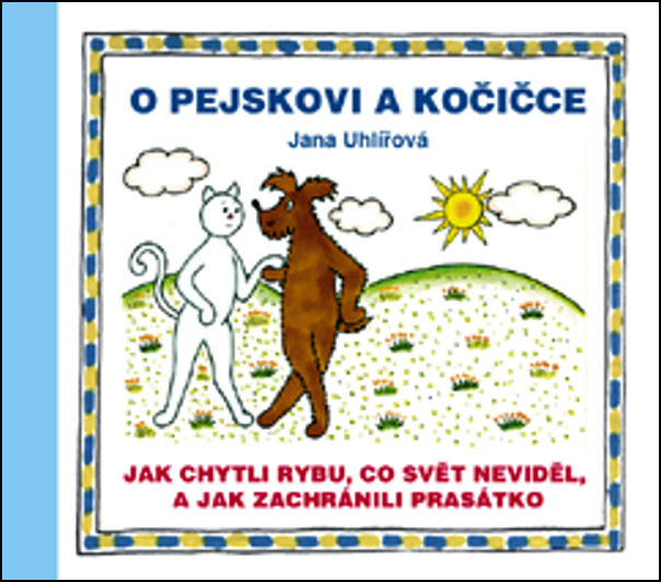 O pejskovi a kočičce - Jak chytli rybu, co svět neviděl, a jak zachránili prasátko - Jana Uhlířová