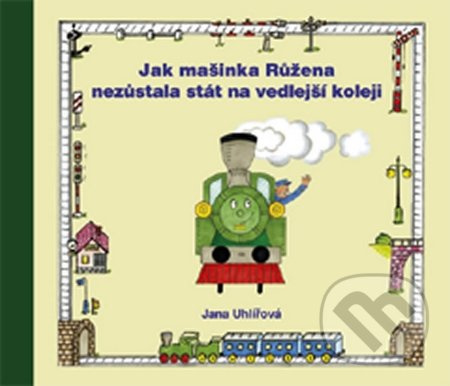 Jak mašinka Růžena nezůstala stát na vedlejší koleji - Jana Uhlířová