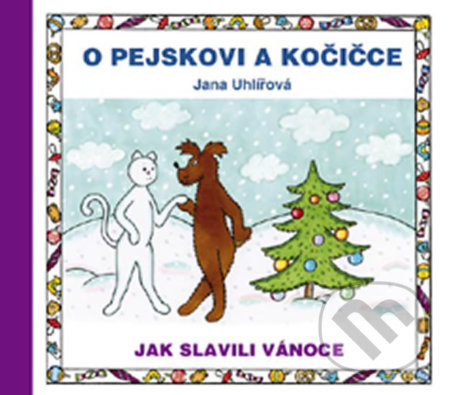 O pejskovi a kočičce: Jak slavili Vánoce - Jana Uhlířová