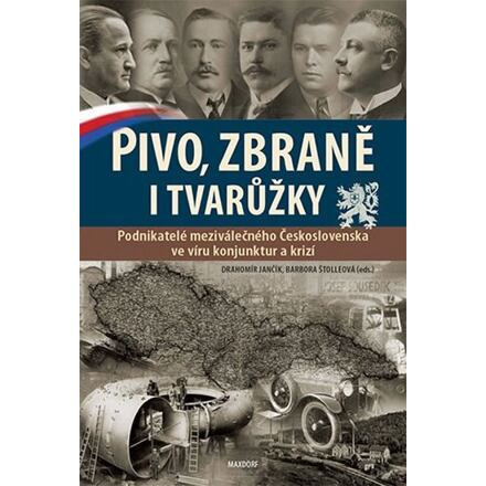 Pivo, zbraně i tvarůžky - Podnikatelé meziválečného Československa ve víru konjunktur a krizí