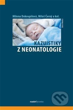 Kazuistiky z neonatologie - Milena Dokoupilová, Miloš Černý, kol.