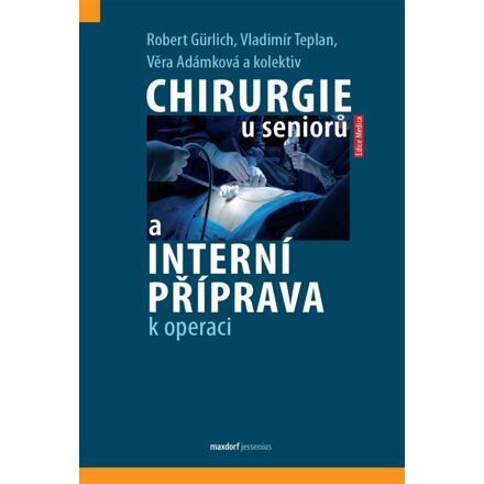 Chirurgie u seniorů a interní příprava k operaci - Robert Gürlich, Vladimír Teplan, Věra Adámková, kol.
