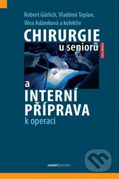 Chirurgie u seniorů a interní příprava k operaci - Robert Gürlich, Vladimír Teplan, Věra Adámková, kol.