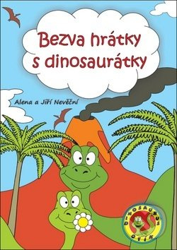 Bezva hrátky s dinosaurátky - Alena Nevěčná, Jiří Nevěčný